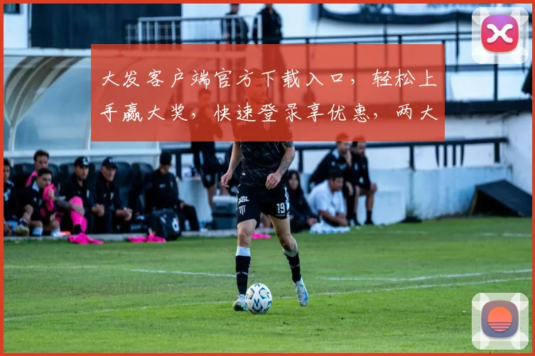 大发客户端官方下载入口，轻松上手赢大奖，快速登录享优惠，两大亮点不容错过